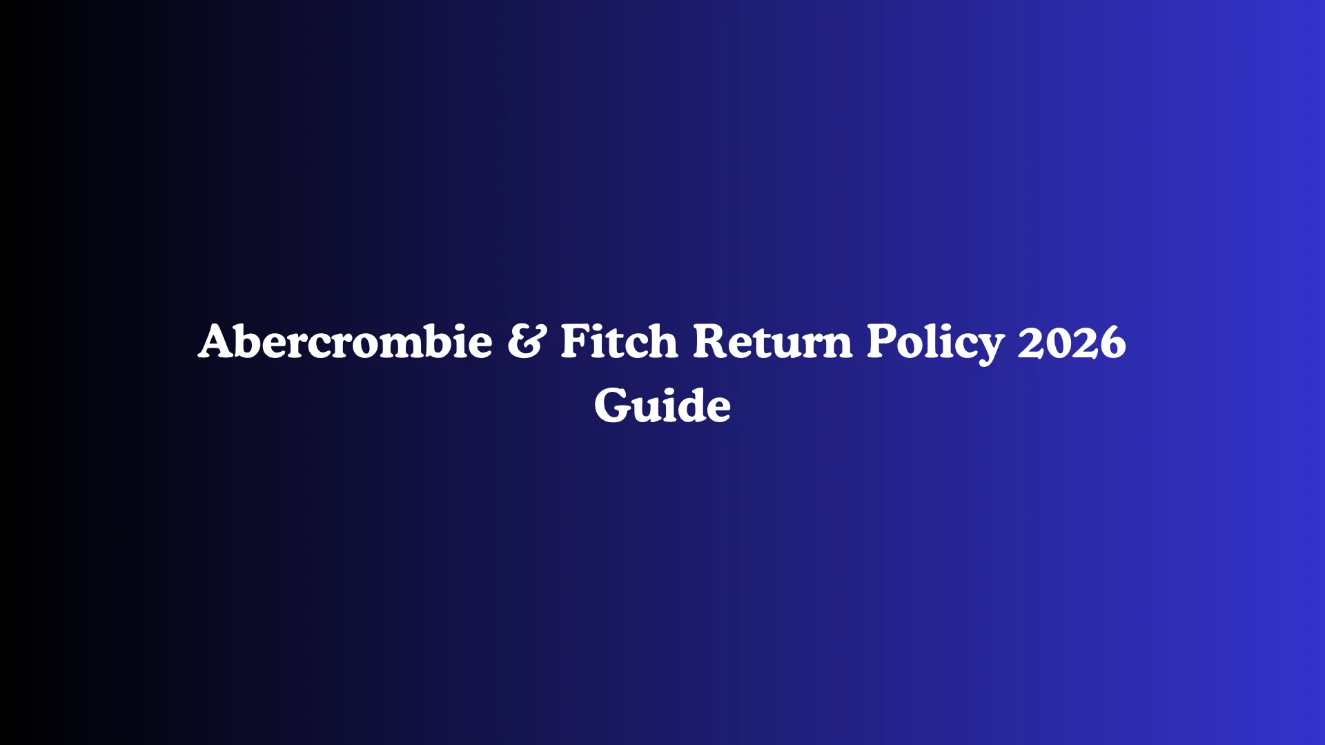 Abercrombie & Fitch Return Policy 2026 Guide
