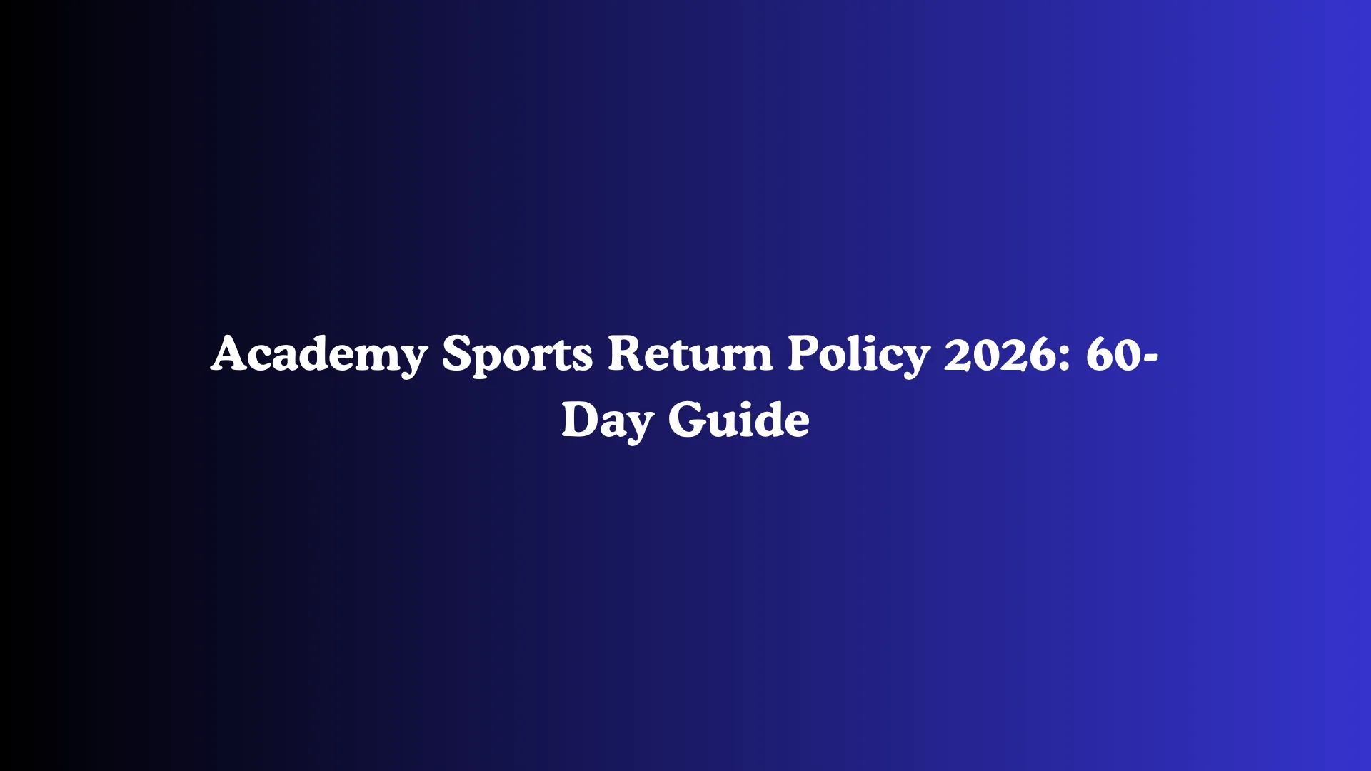 Academy Sports Return Policy 2026: 60-Day Guide