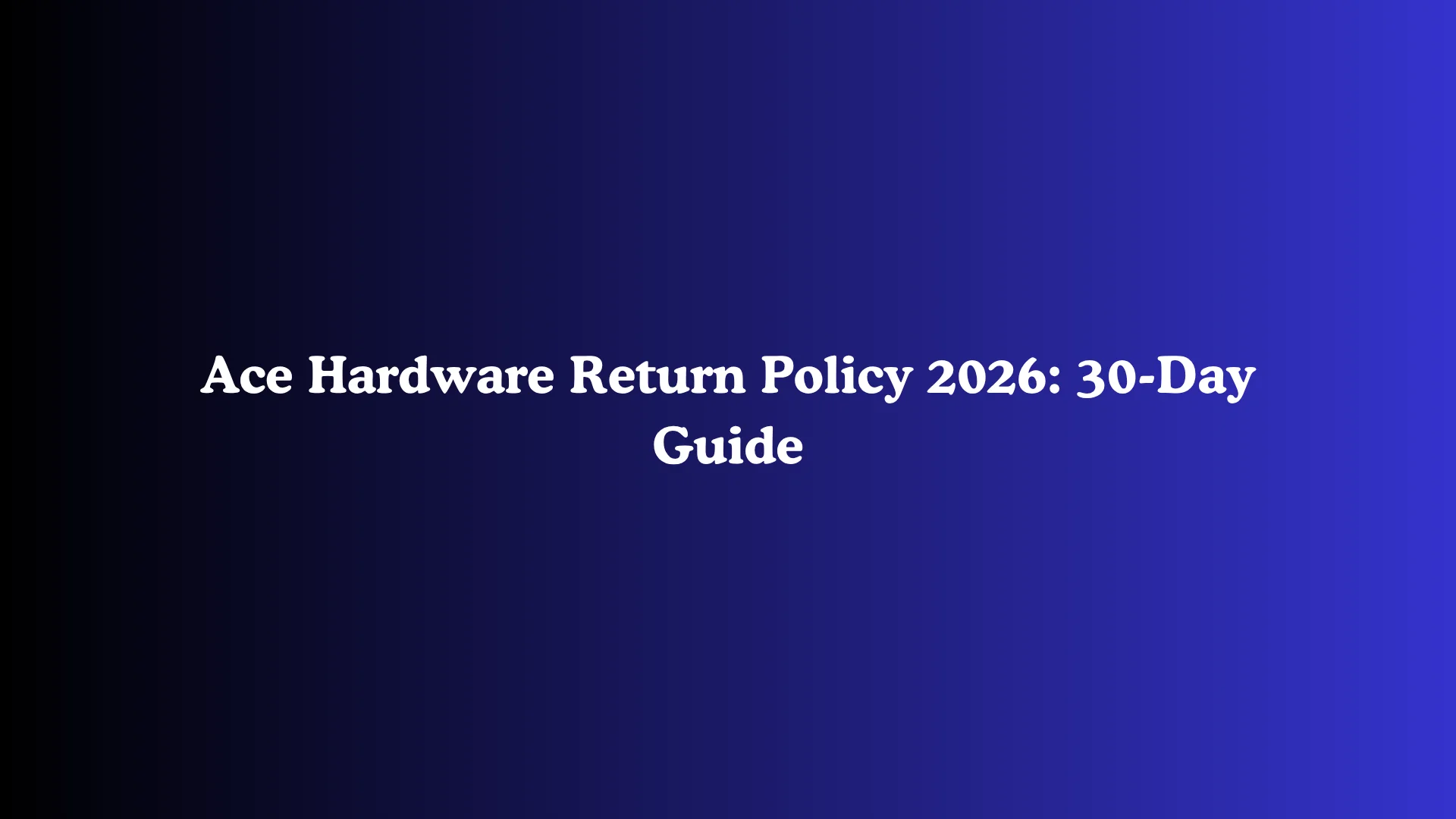 Ace Hardware Return Policy 2026: 30-Day Guide