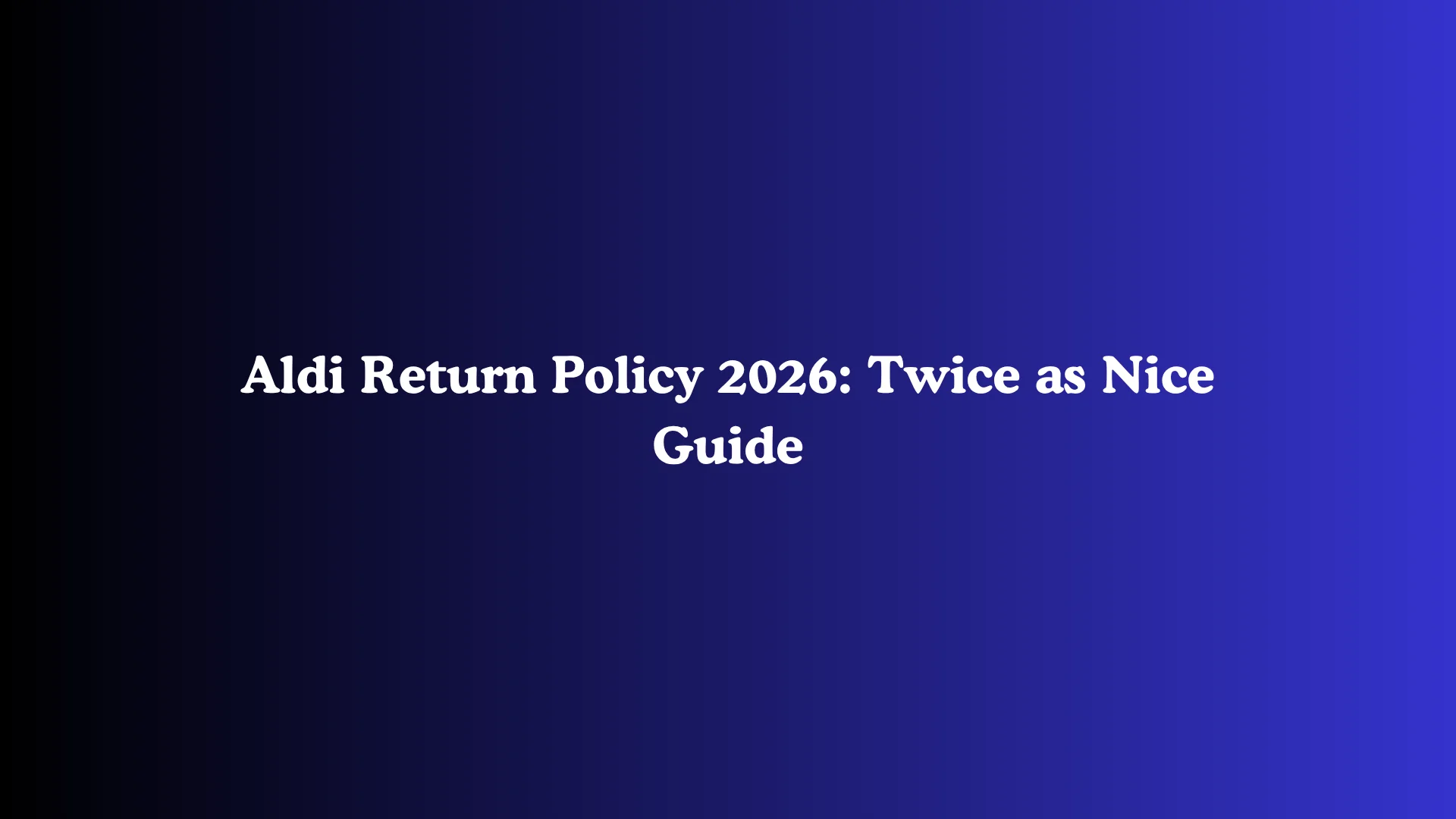 Aldi Return Policy 2026: Twice as Nice Guide