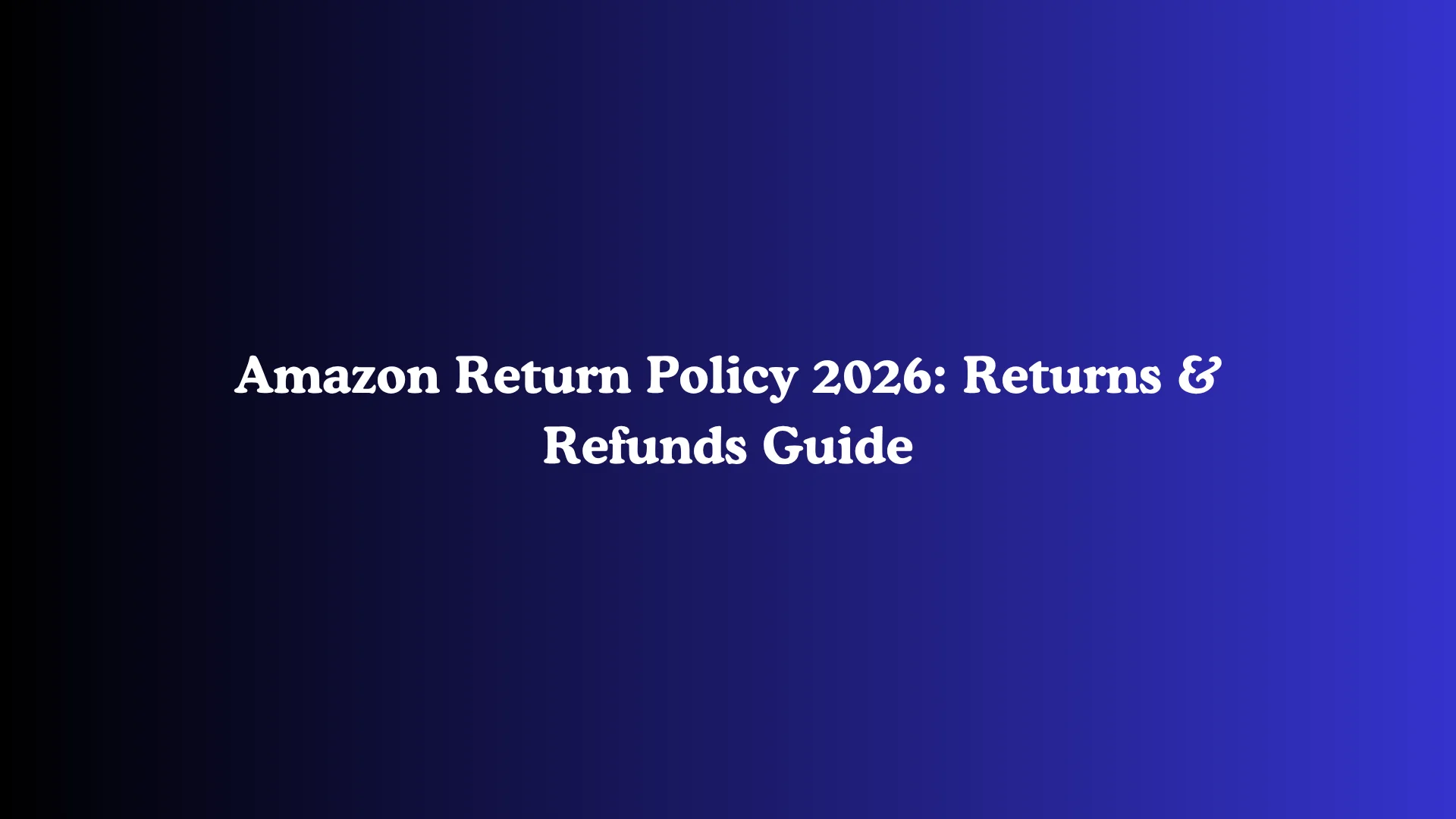 Amazon Return Policy 2026: Returns & Refunds Guide