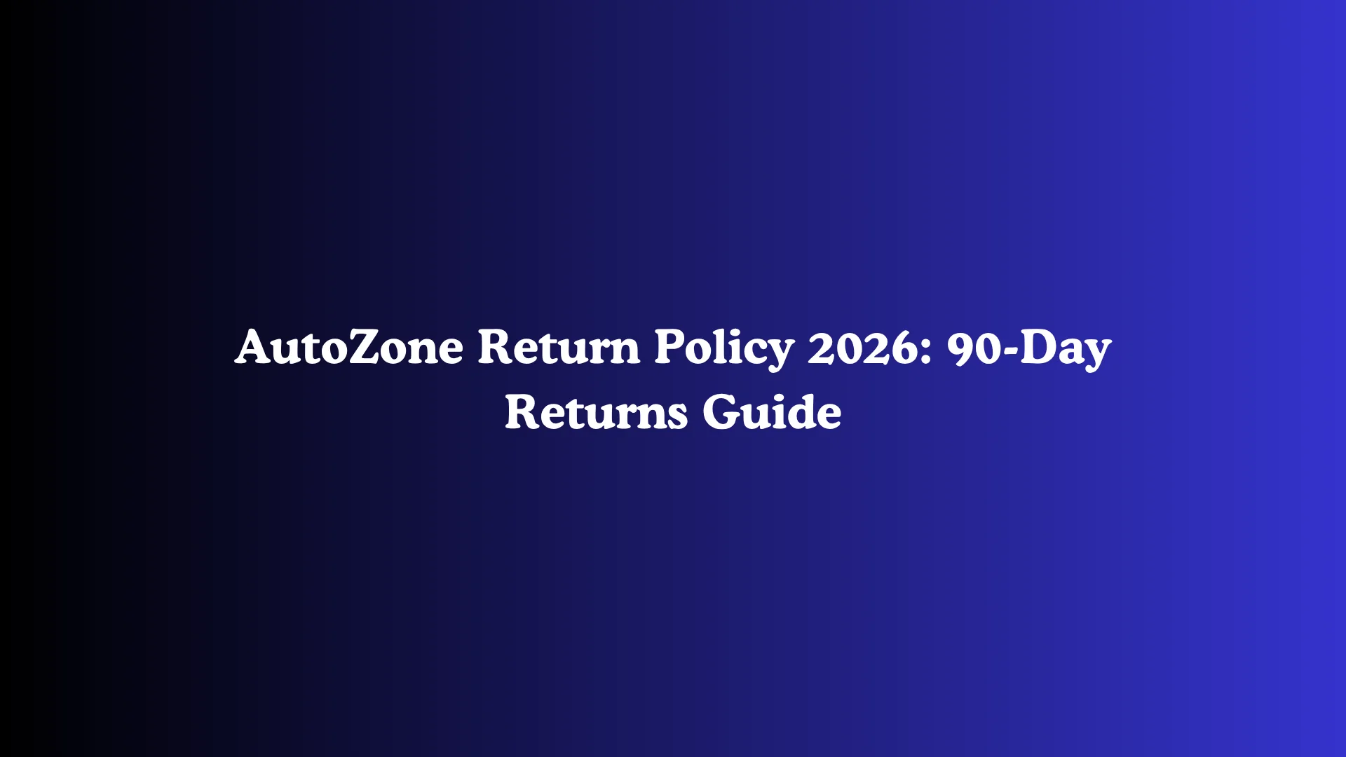 AutoZone Return Policy 2026: 90-Day Returns Guide