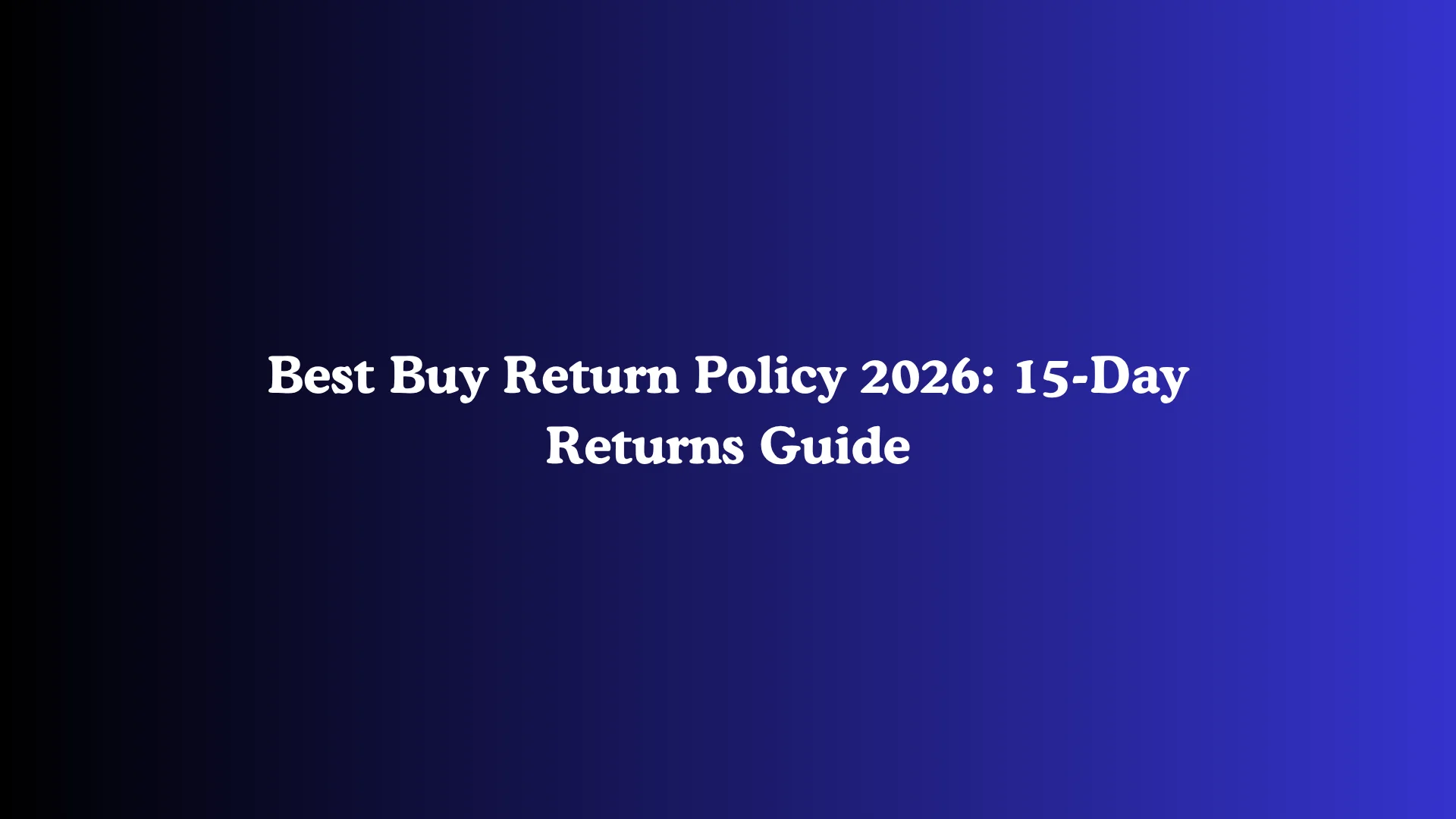 Best Buy Return Policy 2026: 15-Day Returns Guide