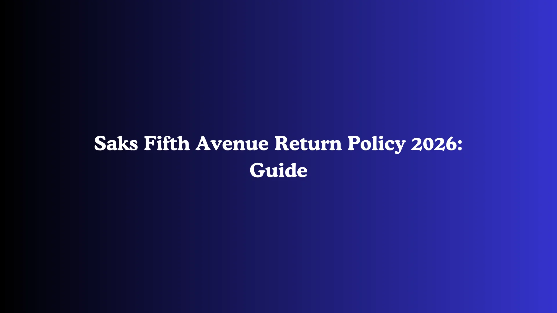 Saks Fifth Avenue Return Policy 2026: Guide
