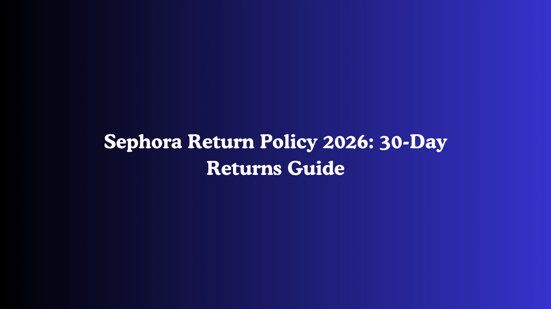 Sephora Return Policy 2026: 30-Day Returns Guide