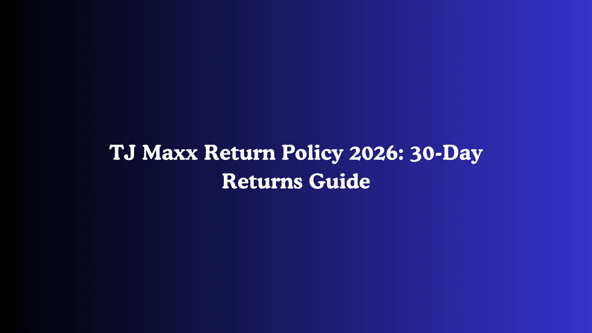 TJ Maxx Return Policy 2026: 30-Day Returns Guide