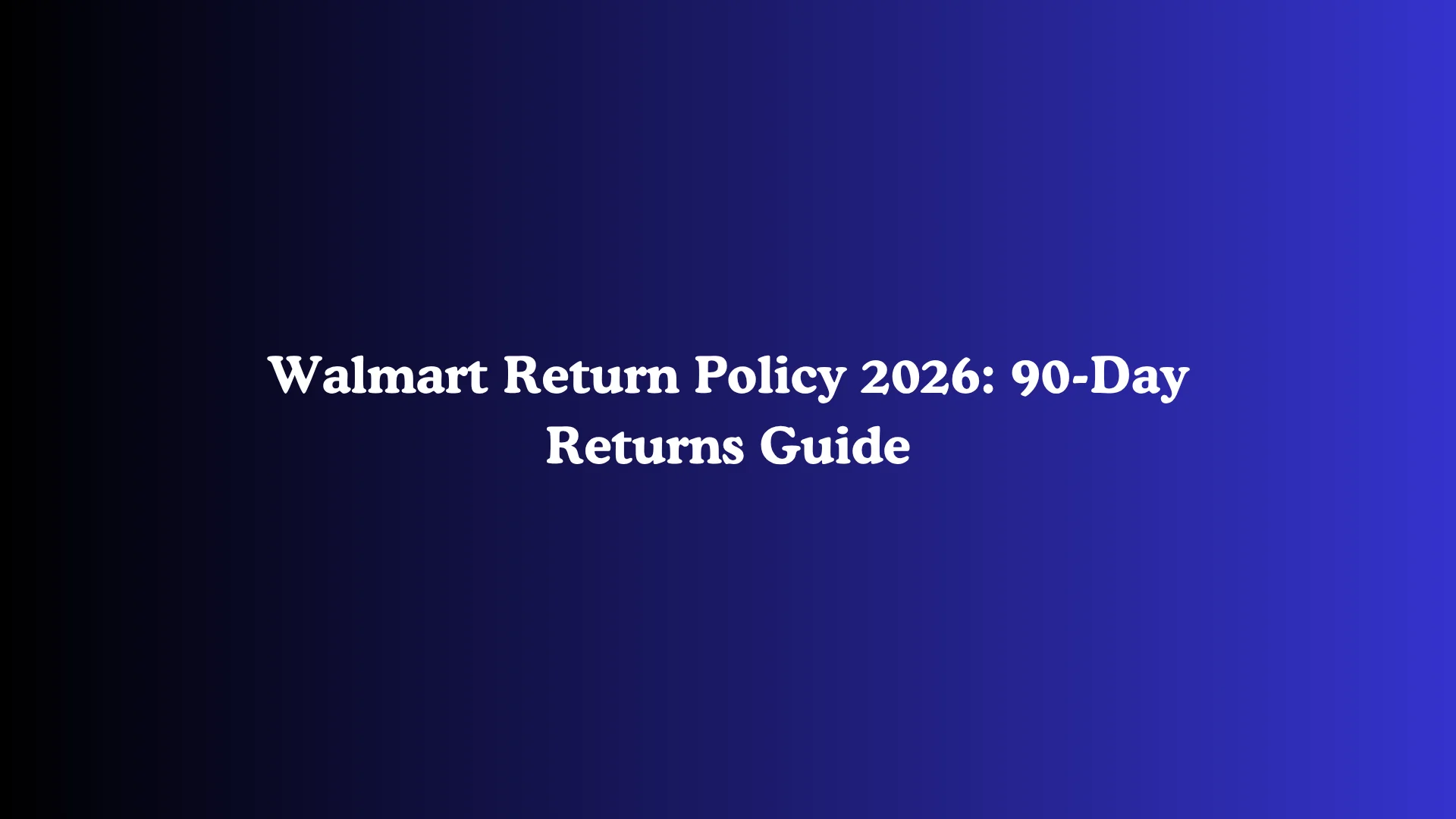 Walmart Return Policy 2026: 90-Day Returns Guide