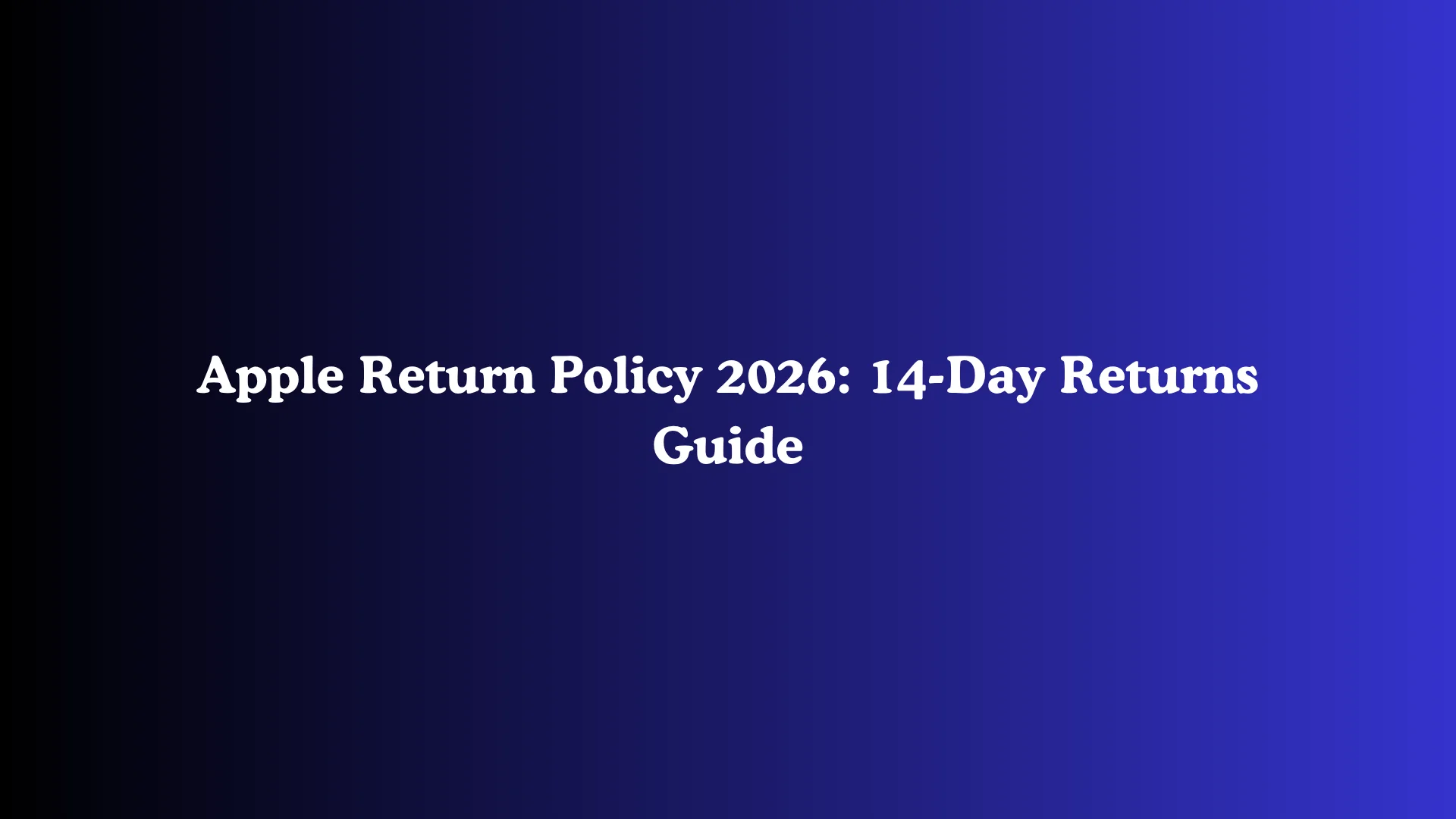 Apple Return Policy 2026: 14-Day Returns Guide