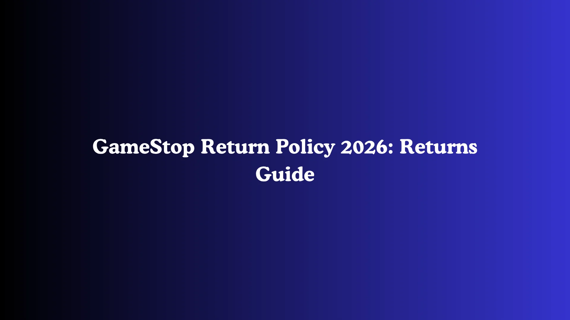 GameStop Return Policy 2026: Returns Guide